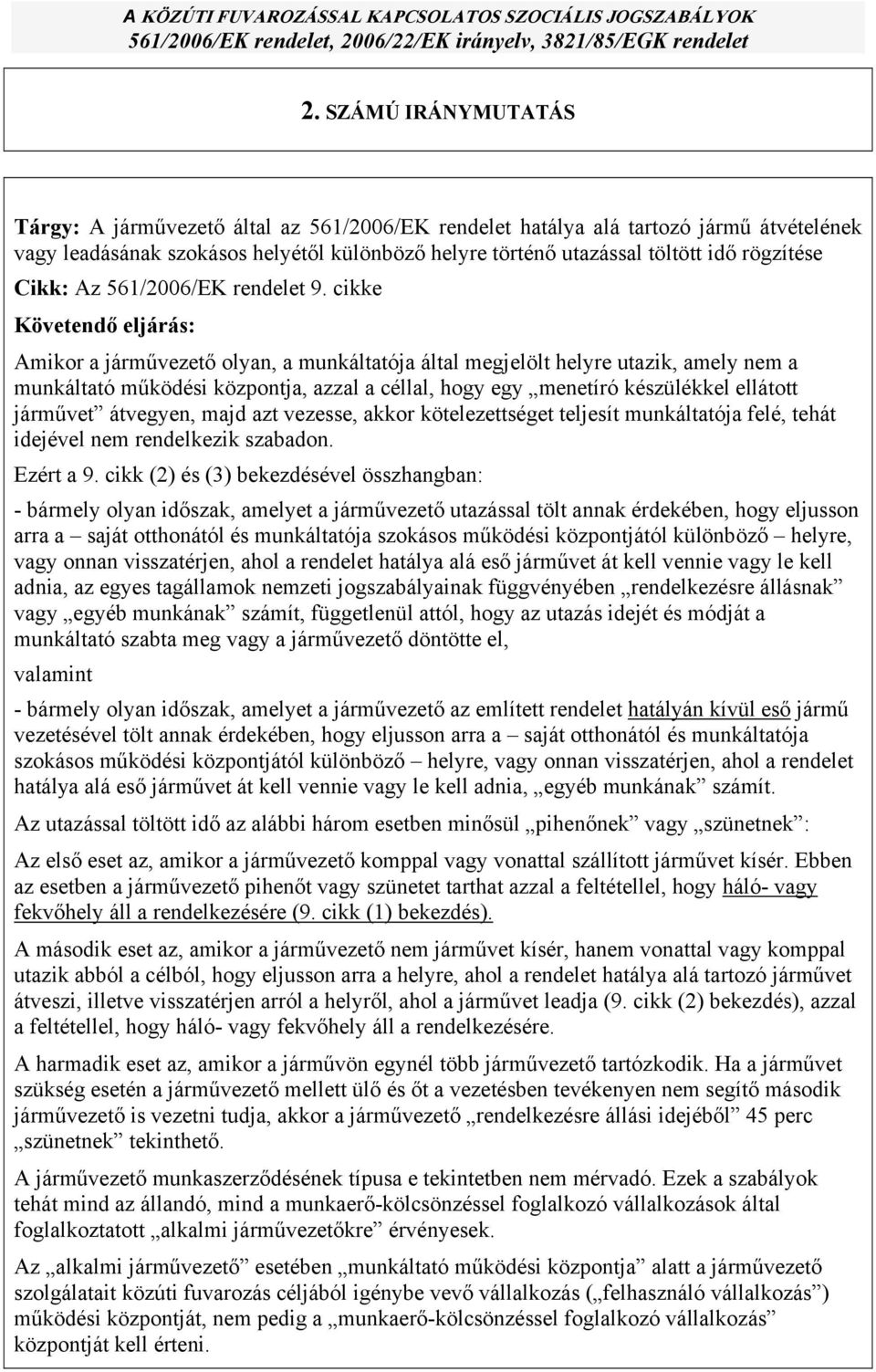 cikke Követendő eljárás: Amikor a járművezető olyan, a munkáltatója által megjelölt helyre utazik, amely nem a munkáltató működési központja, azzal a céllal, hogy egy menetíró készülékkel ellátott