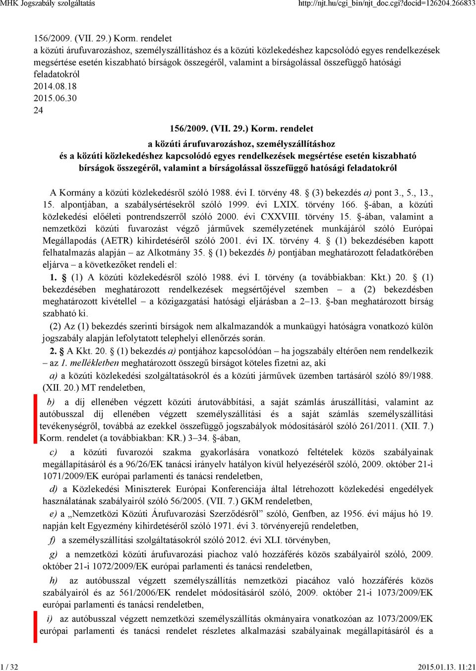 hatósági feladatokról 2014.08.18 2015.06.30 24 156/2009. (VII. 29.) Korm.  hatósági feladatokról A Kormány a közúti közlekedésről szóló 1988. évi I. törvény 48. (3) bekezdés a) pont 3., 5., 13., 15.