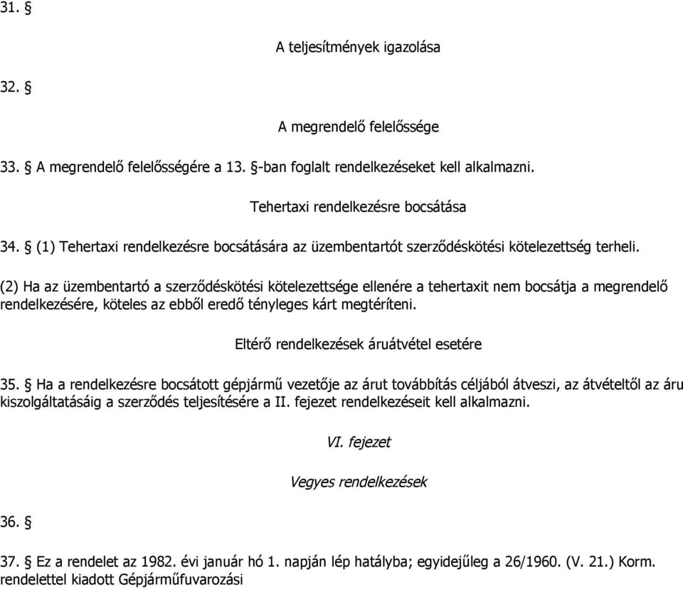 (2) Ha az üzembentartó a szerződéskötési kötelezettsége ellenére a tehertaxit nem bocsátja a megrendelő rendelkezésére, köteles az ebből eredő tényleges kárt megtéríteni.