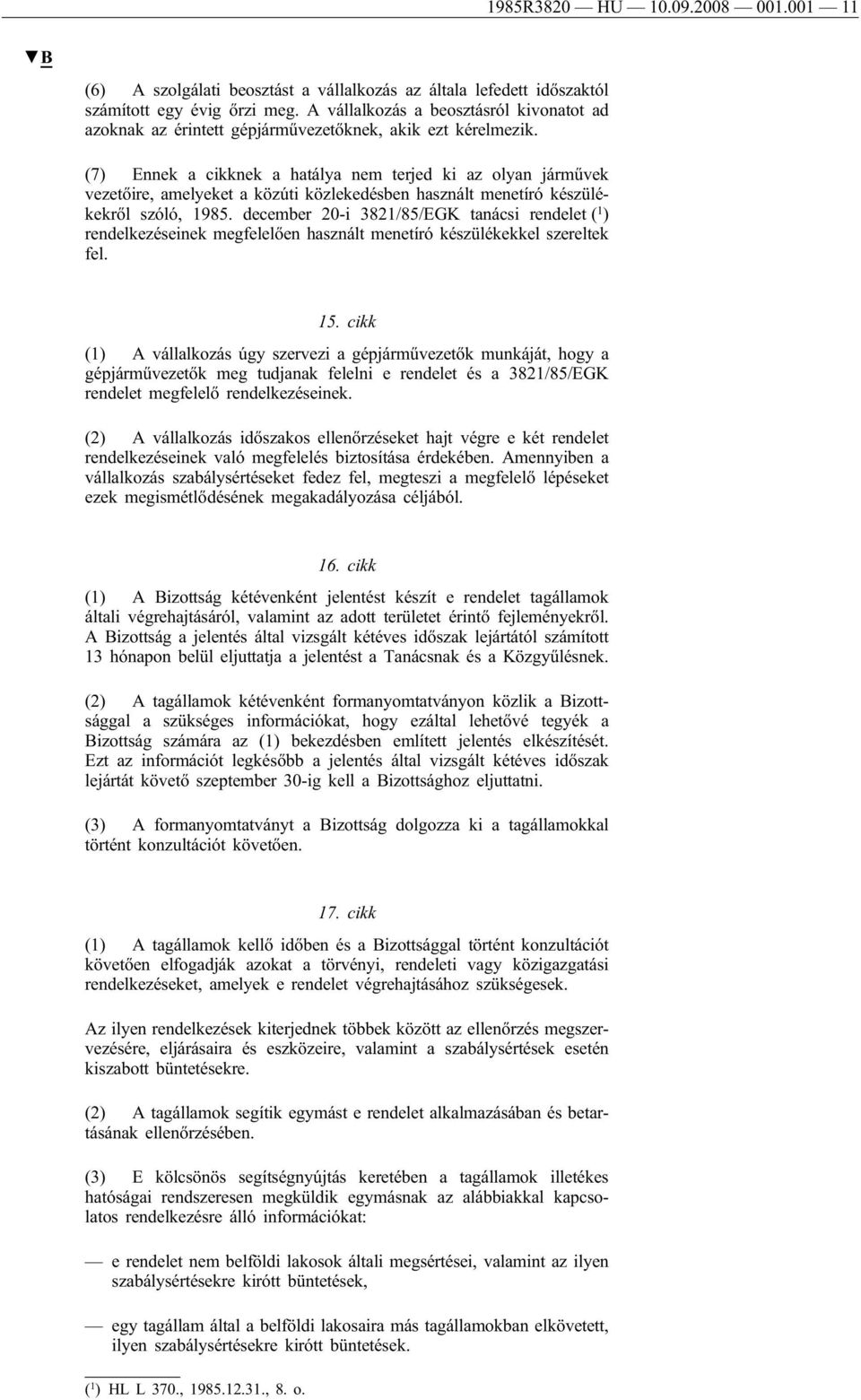 (7) Ennek a cikknek a hatálya nem terjed ki az olyan járművek vezetőire, amelyeket a közúti közlekedésben használt menetíró készülékekről szóló, 1985.