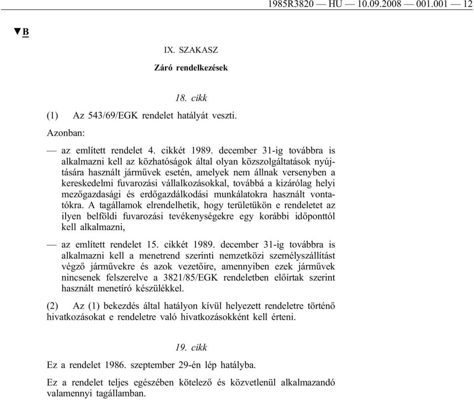 továbbá a kizárólag helyi mezőgazdasági és erdőgazdálkodási munkálatokra használt vontatókra.