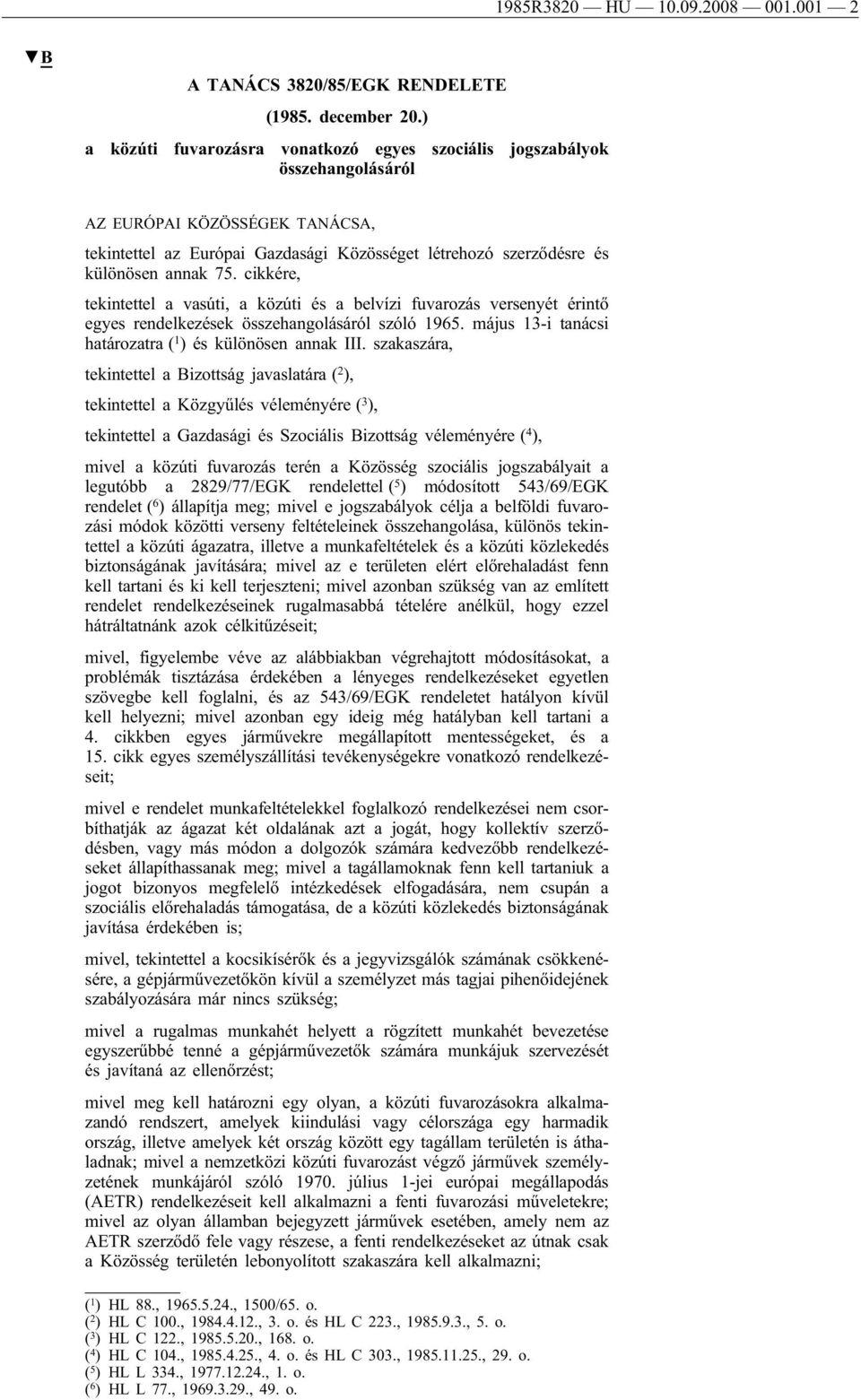 cikkére, tekintettel a vasúti, a közúti és a belvízi fuvarozás versenyét érintő egyes rendelkezések összehangolásáról szóló 1965. május 13-i tanácsi határozatra ( 1 ) és különösen annak III.