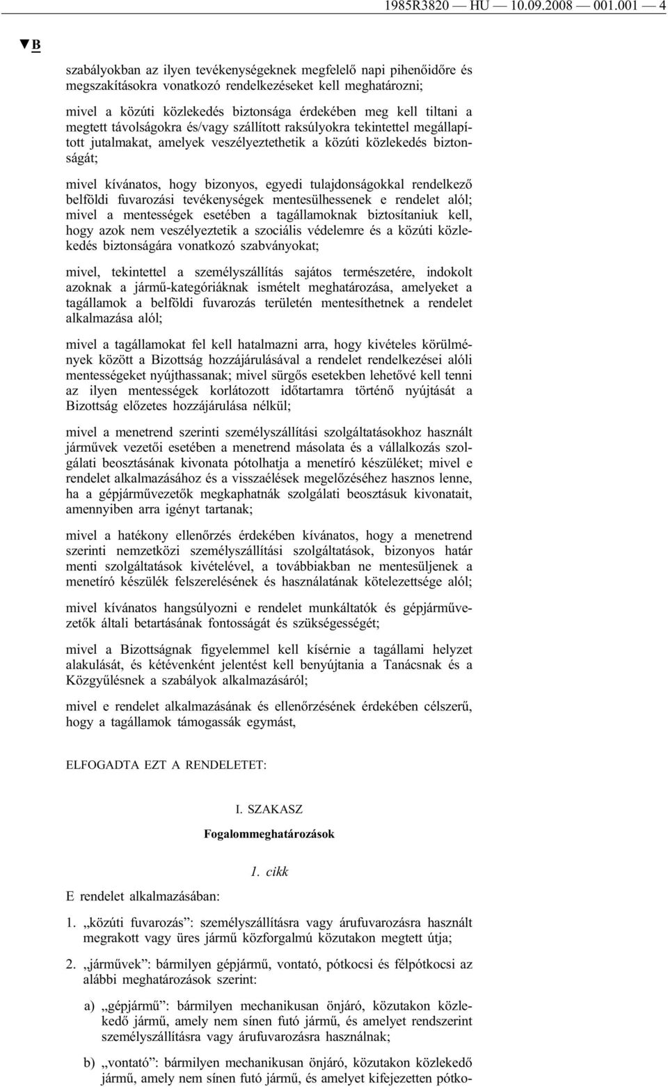 a megtett távolságokra és/vagy szállított raksúlyokra tekintettel megállapított jutalmakat, amelyek veszélyeztethetik a közúti közlekedés biztonságát; mivel kívánatos, hogy bizonyos, egyedi