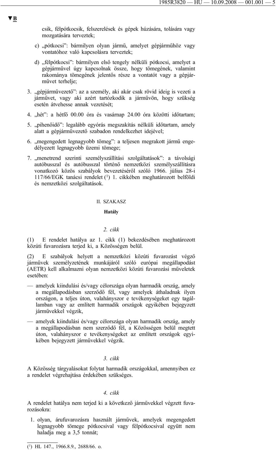 félpótkocsi : bármilyen első tengely nélküli pótkocsi, amelyet a gépjárművel úgy kapcsolnak össze, hogy tömegének, valamint rakománya tömegének jelentős része a vontatót vagy a gépjárművet terhelje;