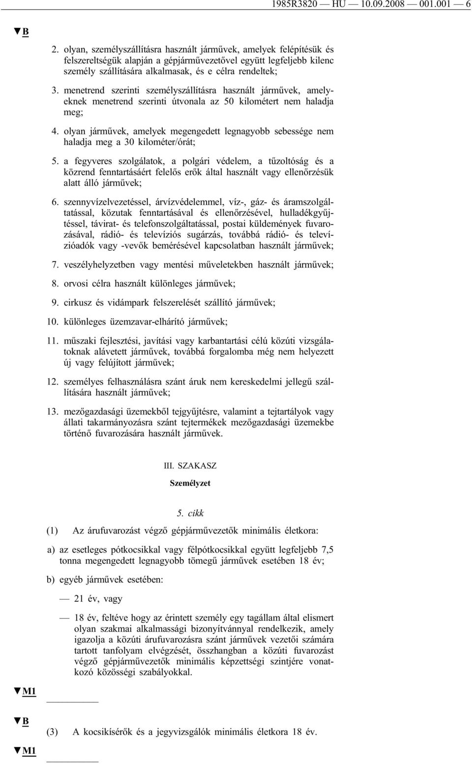 menetrend szerinti személyszállításra használt járművek, amelyeknek menetrend szerinti útvonala az 50 kilométert nem haladja meg; 4.