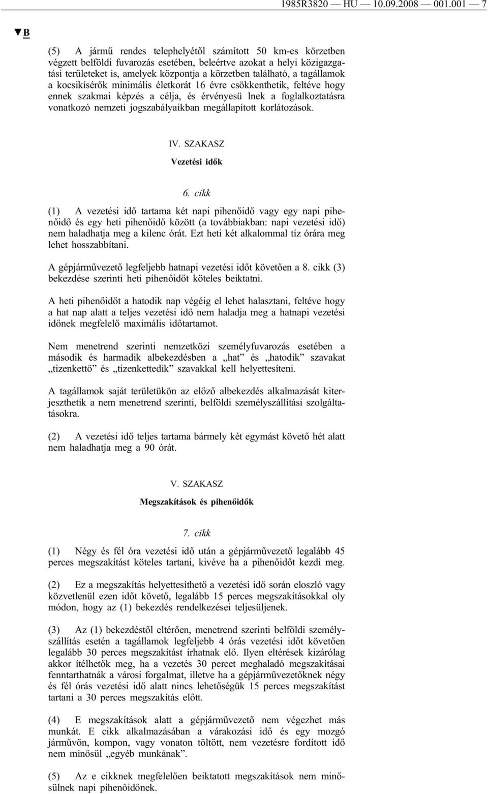 található, a tagállamok a kocsikísérők minimális életkorát 16 évre csökkenthetik, feltéve hogy ennek szakmai képzés a célja, és érvényesü lnek a foglalkoztatásra vonatkozó nemzeti jogszabályaikban