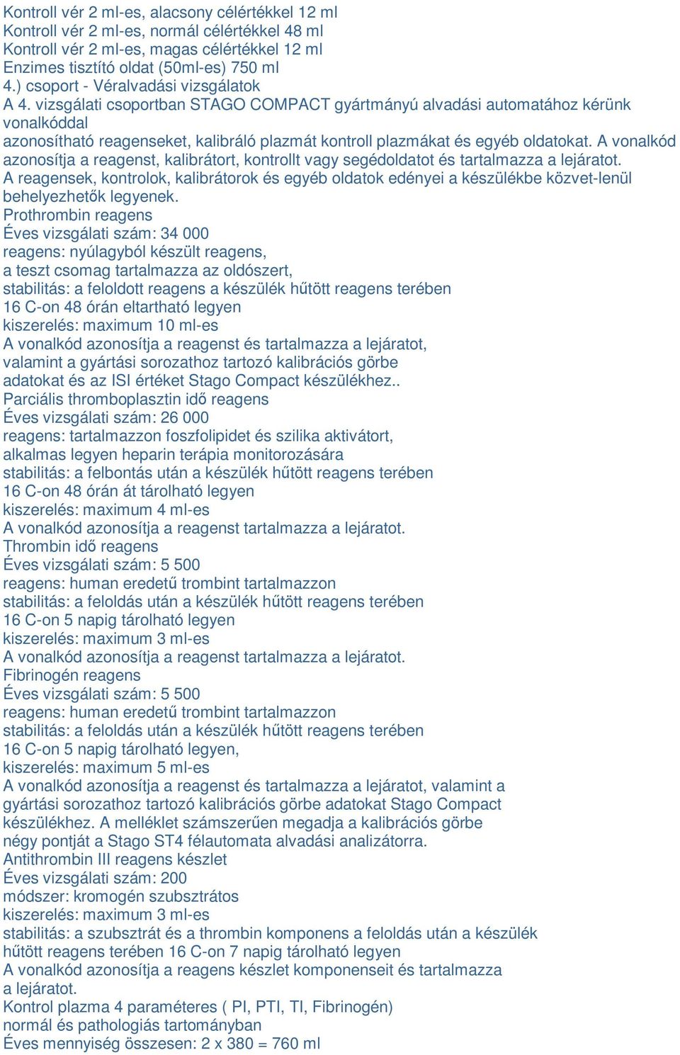 vzsgálat csoportban STAGO COMPACT gyártmányú alvadás automatához kérünk vonalkóddal azonosítható reagenseket, kalbráló plazmát kontroll plazmákat egyéb oldatokat.