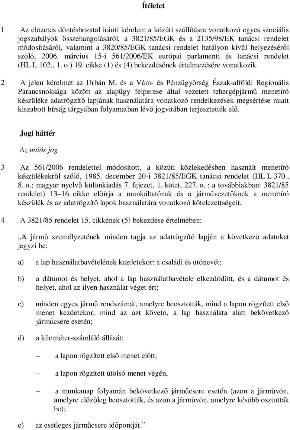 cikke (1) és (4) bekezdésének értelmezésére vonatkozik. 2 A jelen kérelmet az Urbán M.