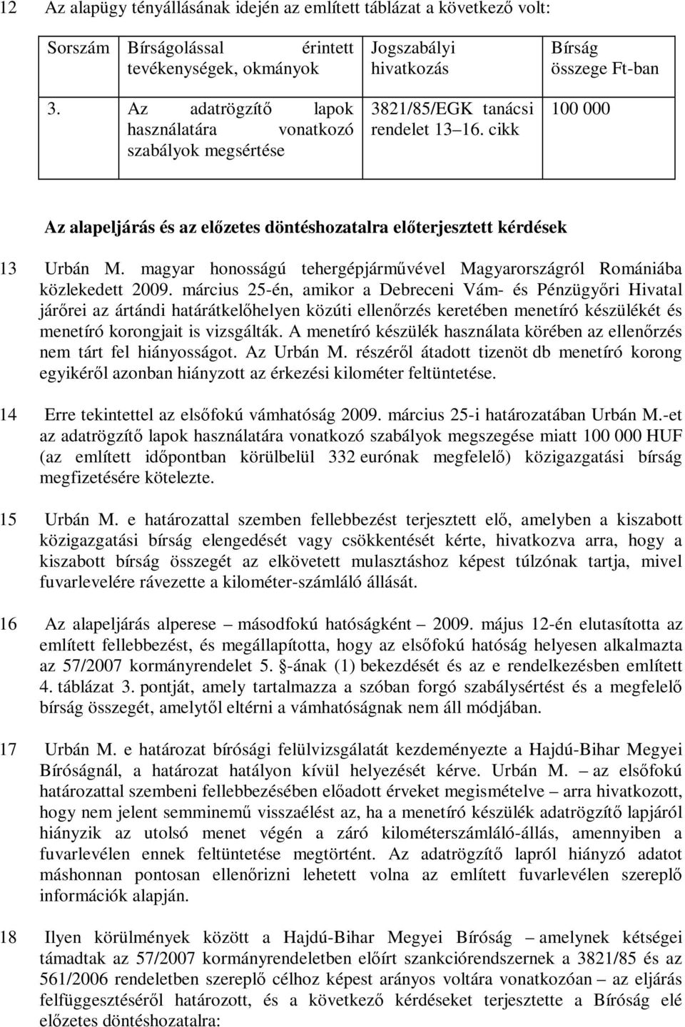 cikk Bírság összege Ft-ban 100 000 Az alapeljárás és az előzetes döntéshozatalra előterjesztett kérdések 13 Urbán M. magyar honosságú tehergépjárművével Magyarországról Romániába közlekedett 2009.