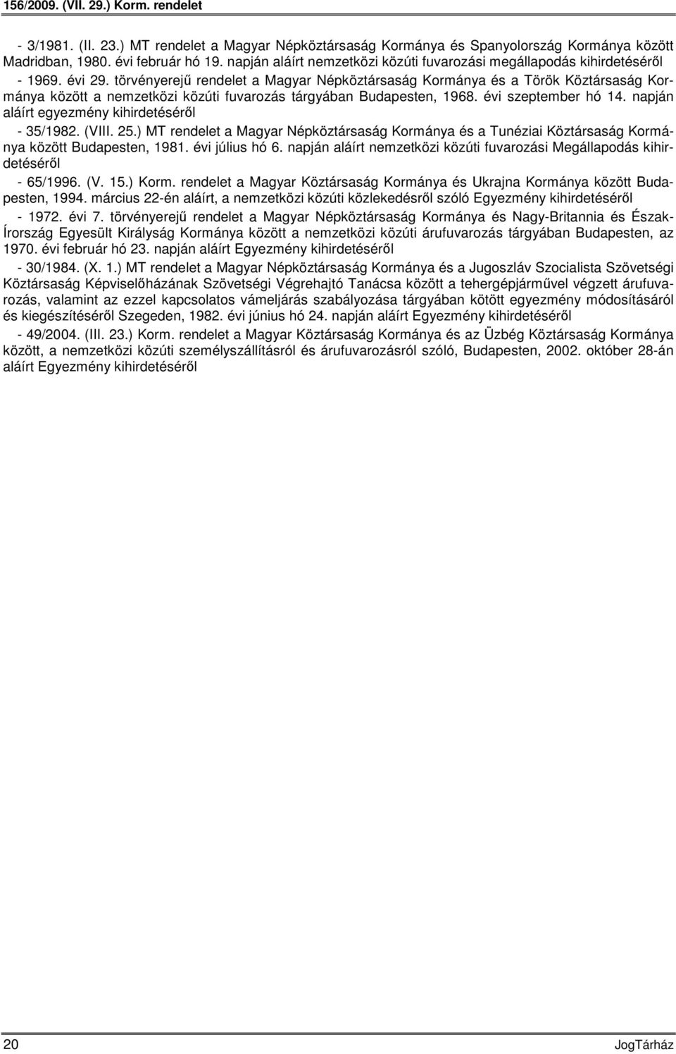 törvényerejű rendelet a Magyar Népköztársaság Kormánya és a Török Köztársaság Kormánya között a nemzetközi közúti fuvarozás tárgyában Budapesten, 1968. évi szeptember hó 14.