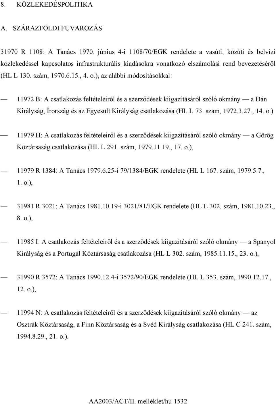 ), az alábbi módosításokkal: 11972 B: A csatlakozás feltételeiről és a szerződések kiigazításáról szóló okmány a Dán Királyság, Írország és az Egyesült Királyság csatlakozása (HL L 73. szám, 1972.3.27.