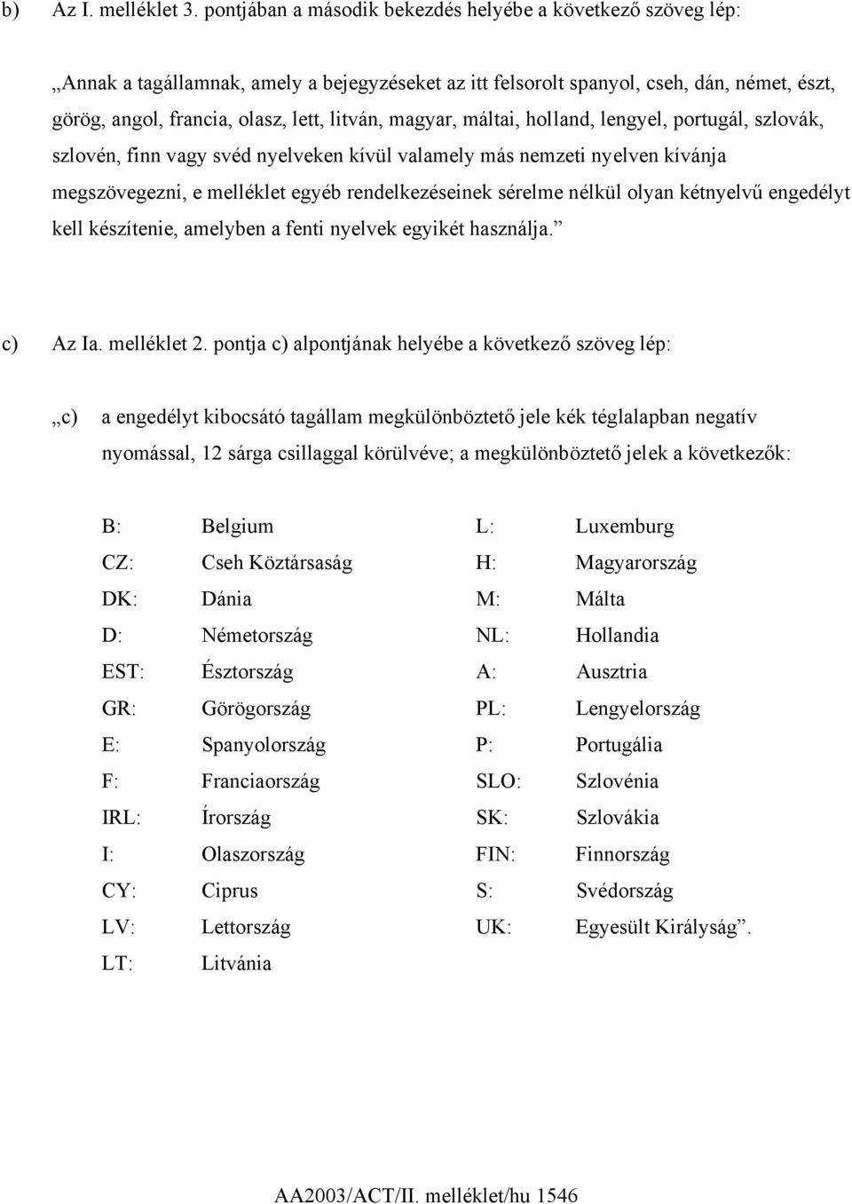 magyar, máltai, holland, lengyel, portugál, szlovák, szlovén, finn vagy svéd nyelveken kívül valamely más nemzeti nyelven kívánja megszövegezni, e melléklet egyéb rendelkezéseinek sérelme nélkül