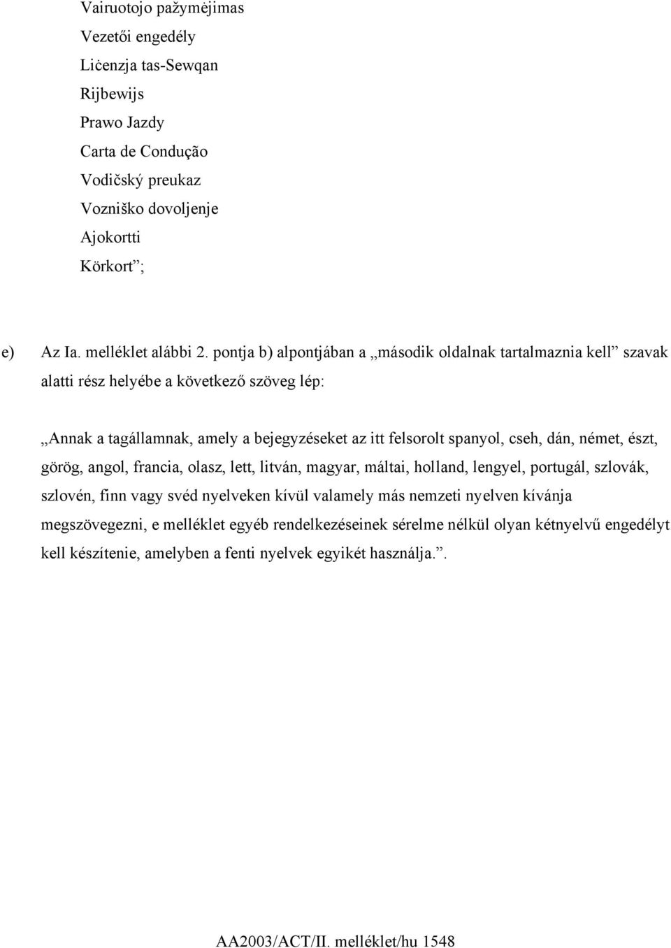 dán, német, észt, görög, angol, francia, olasz, lett, litván, magyar, máltai, holland, lengyel, portugál, szlovák, szlovén, finn vagy svéd nyelveken kívül valamely más nemzeti nyelven