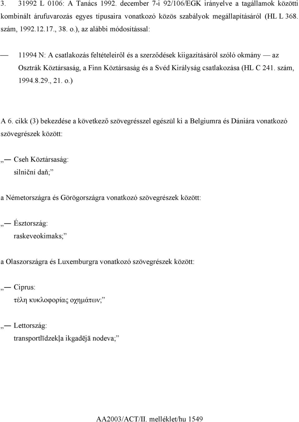 ), az alábbi módosítással: 11994 N: A csatlakozás feltételeiről és a szerződések kiigazításáról szóló okmány az Osztrák Köztársaság, a Finn Köztársaság és a Svéd Királyság csatlakozása (HL C 241.