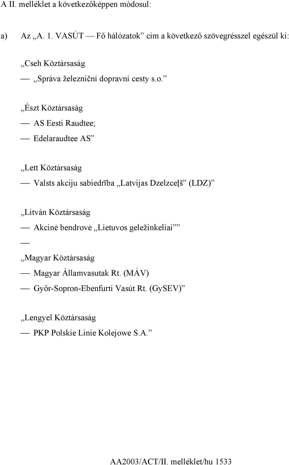 cím a következő szövegrésszel egészül ki: Cseh Köztársaság Správa železniční dop