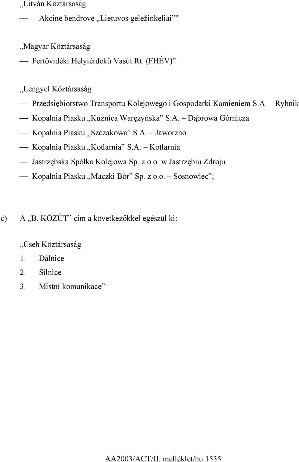 A. Jaworzno Kopalnia Piasku Kotlarnia S.A. Kotlarnia Jastrzębska Spółka Kolejowa Sp. z o.o. w Jastrzębiu Zdroju Kopalnia Piasku Maczki Bór Sp. z o.o. Sosnowiec ; c) A B.