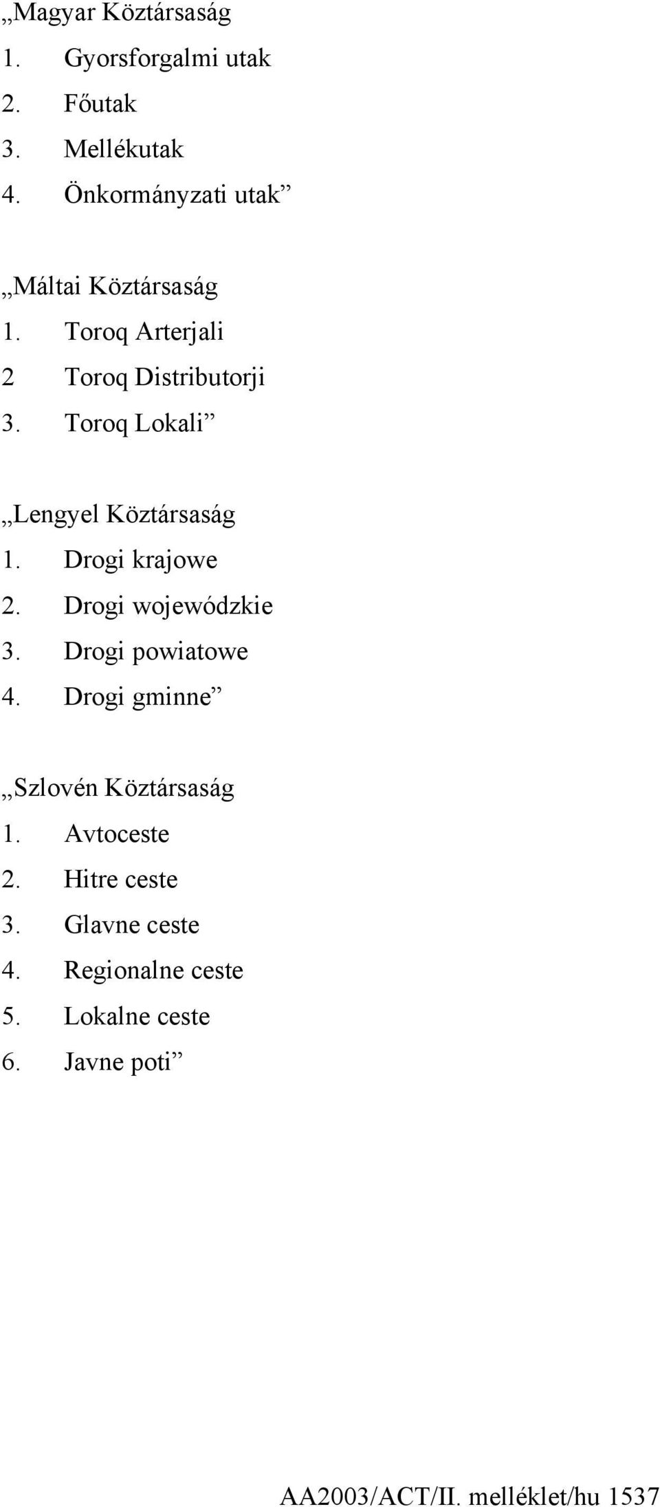 Toroq Lokali Lengyel Köztársaság 1. Drogi krajowe 2. Drogi wojewódzkie 3. Drogi powiatowe 4.