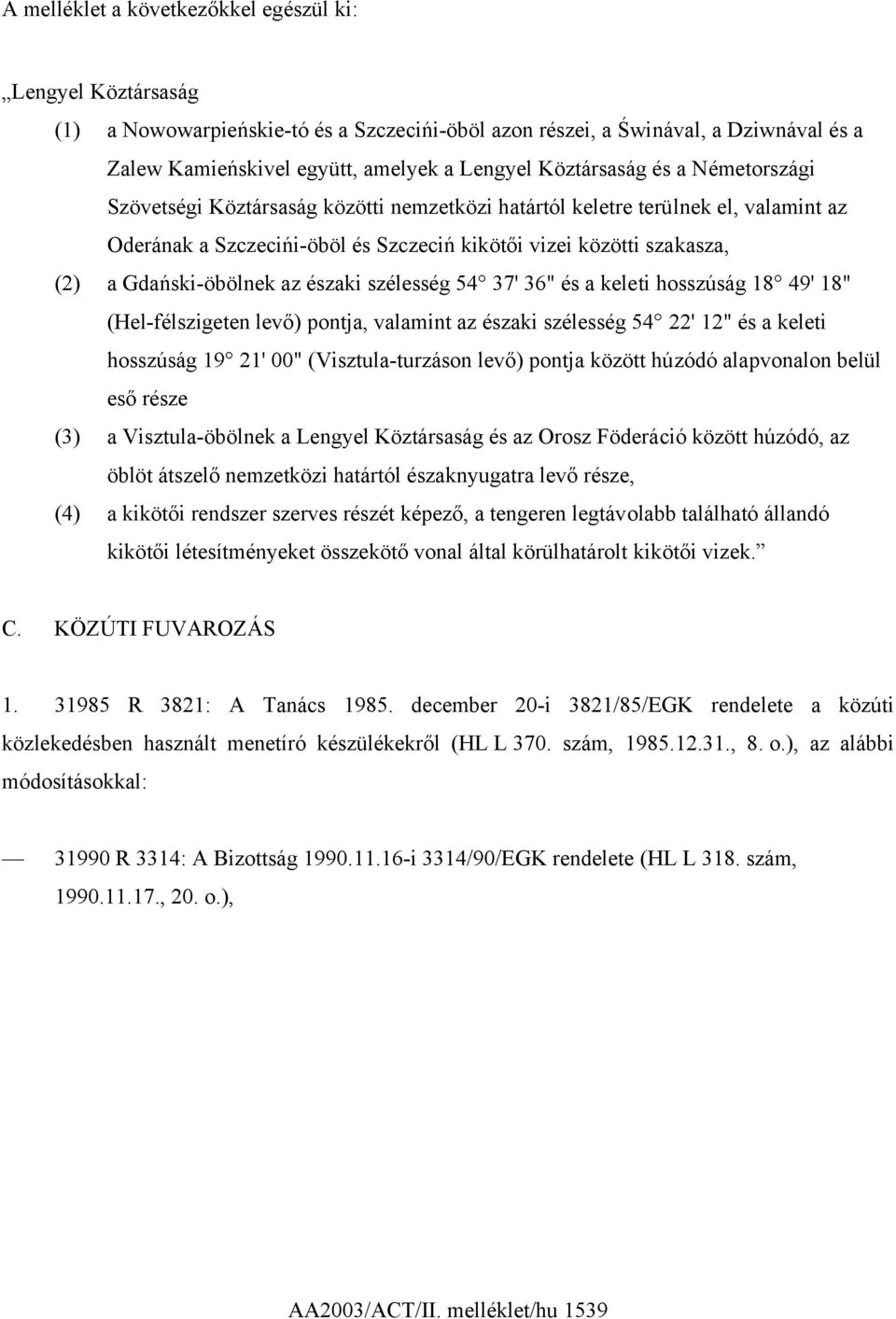 Gdański-öbölnek az északi szélesség 54 37' 36" és a keleti hosszúság 18 49' 18" (Hel-félszigeten levő) pontja, valamint az északi szélesség 54 22' 12" és a keleti hosszúság 19 21' 00"