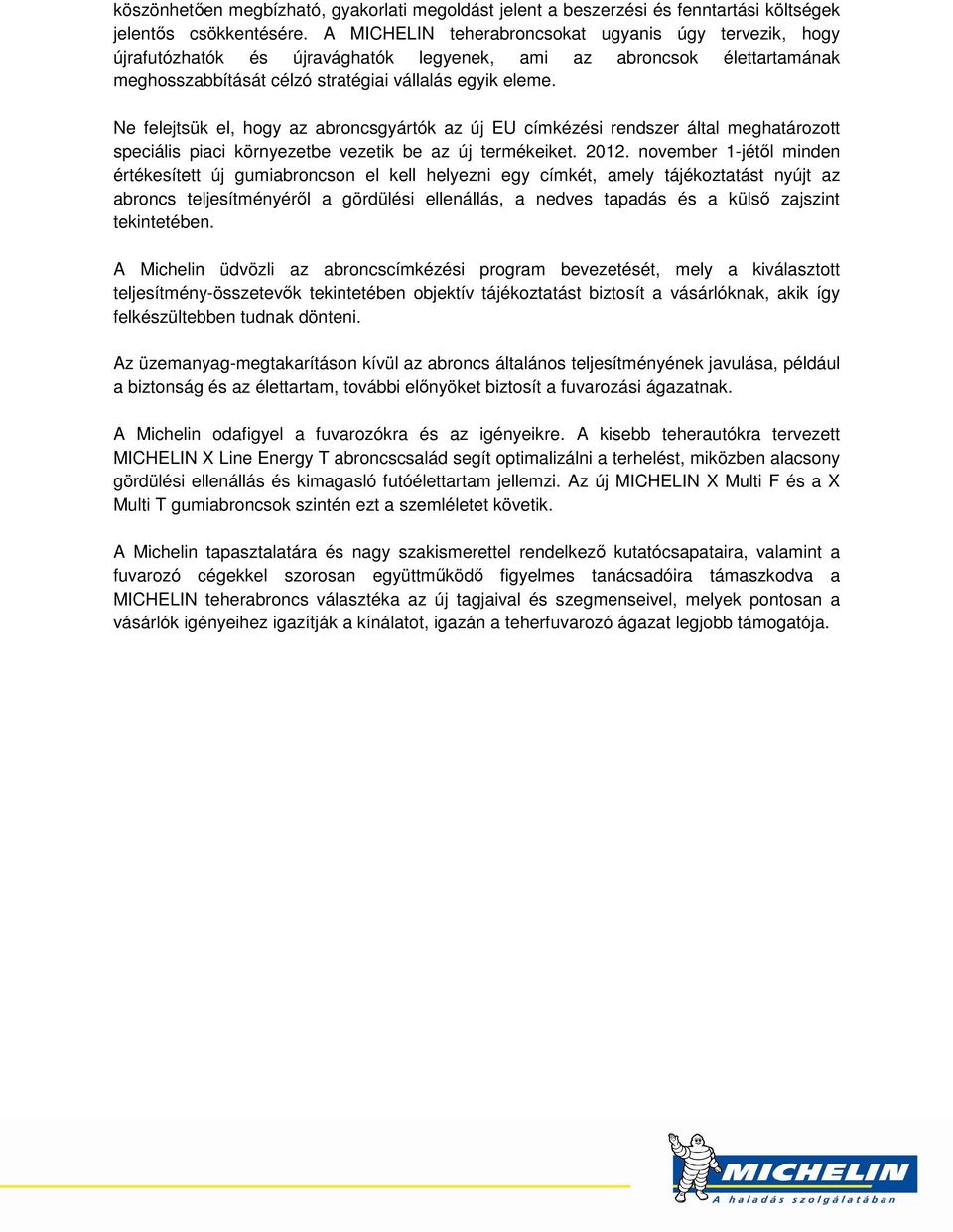 Ne felejtsük el, hogy az abroncsgyártók az új EU címkézési rendszer által meghatározott speciális piaci környezetbe vezetik be az új termékeiket. 2012.