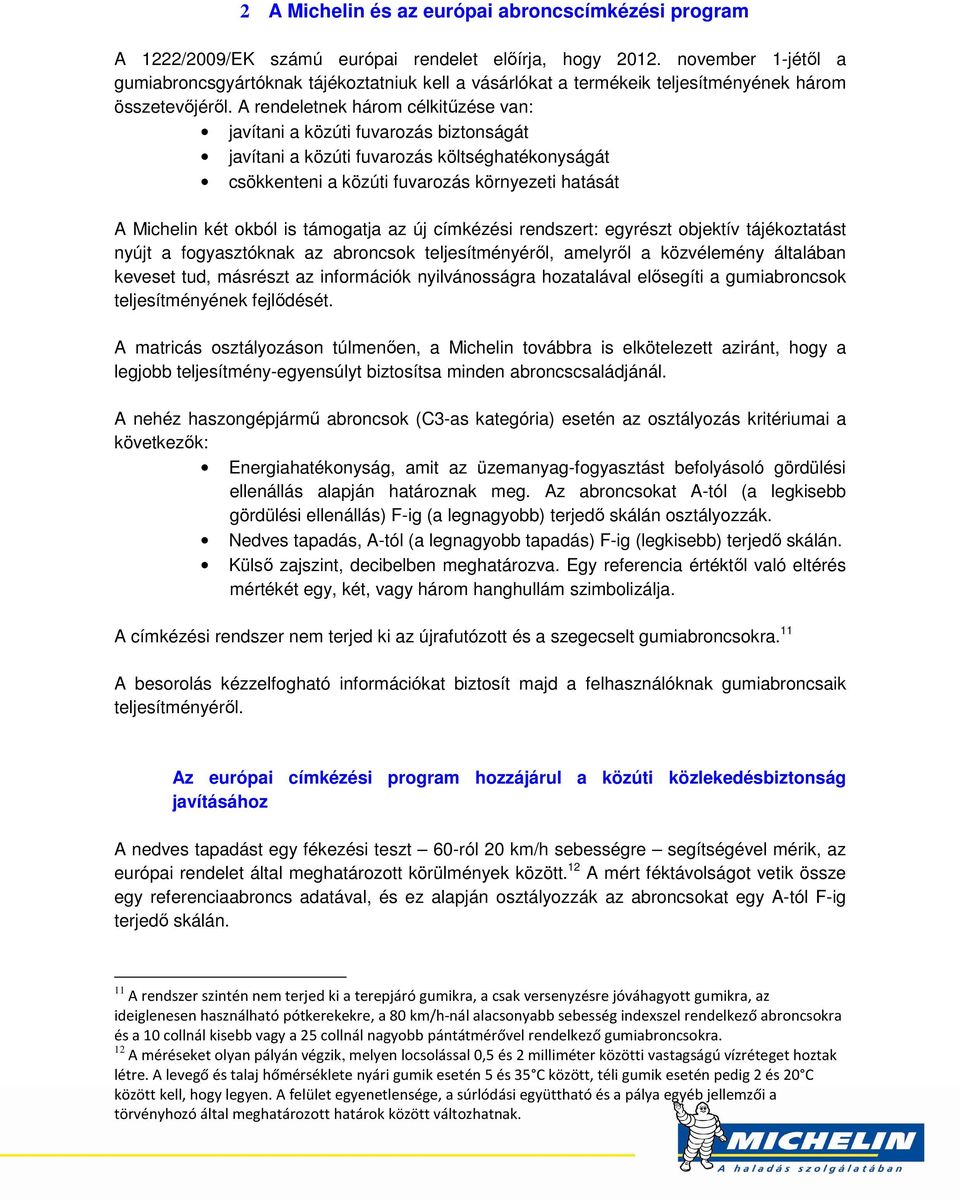 A rendeletnek három célkitűzése van: javítani a közúti fuvarozás biztonságát javítani a közúti fuvarozás költséghatékonyságát csökkenteni a közúti fuvarozás környezeti hatását A Michelin két okból is