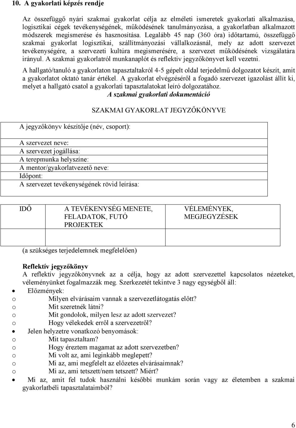 Legalább 45 nap (360 óra) időtartamú, összefüggő szakmai gyakrlat lgisztikai, szállítmányzási vállalkzásnál, mely az adtt szervezet tevékenységére, a szervezeti kultúra megismerésére, a szervezet
