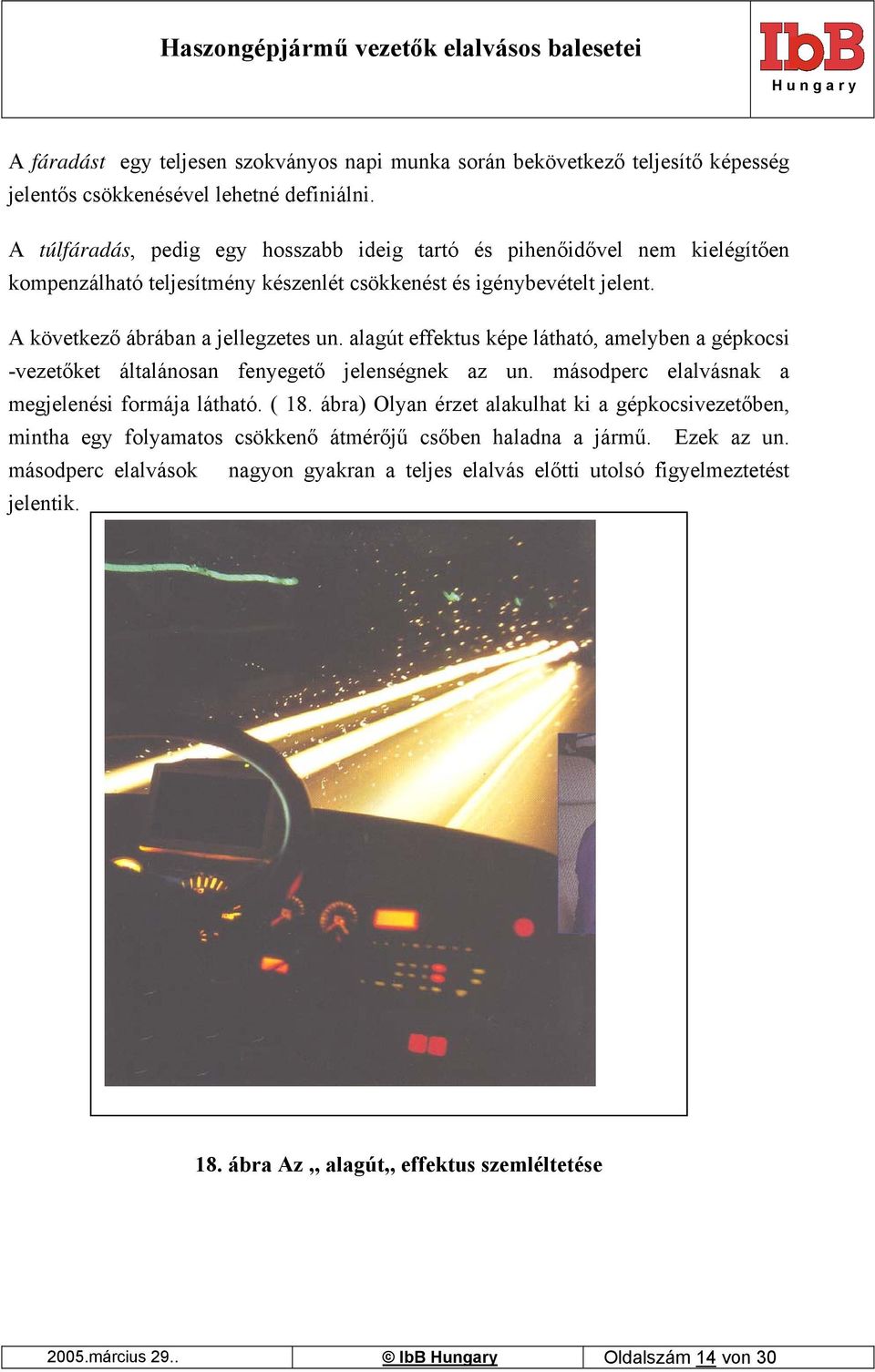 alagút effektus képe látható, amelyben a gépkocsi -vezetőket általánosan fenyegető jelenségnek az un. másodperc elalvásnak a megjelenési formája látható. ( 18.