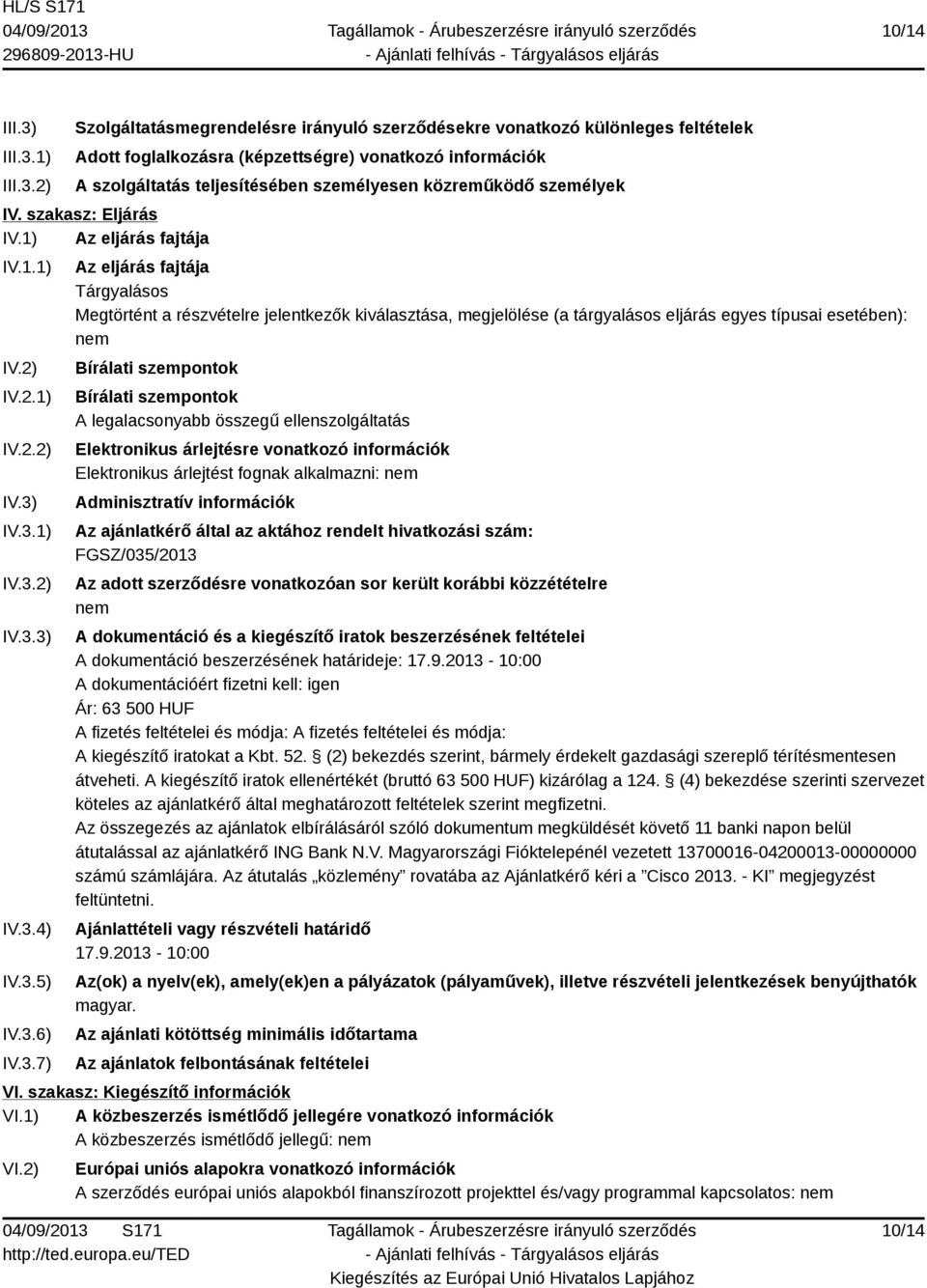 1) 2) Szolgáltatásmegrendelésre irányuló szerződésekre vonatkozó különleges feltételek Adott foglalkozásra (képzettségre) vonatkozó információk A szolgáltatás teljesítésében személyesen közreműködő