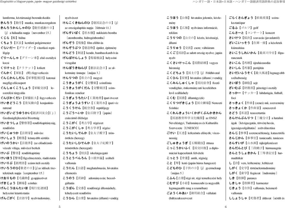 megfigyelőcsoport ぐんしゅくこうしょう 軍 縮 交 渉 leszerelési tárgyalás ぐんびかくだい 軍 備 拡 大 fegyverkezés けいきどうこう 景 気 動 向 konjunktúratrend けいざいどうゆうかい 経 済 同 友 会 j Gazdaságfejlesztési Bizottság けいさつしょ 警 察 署