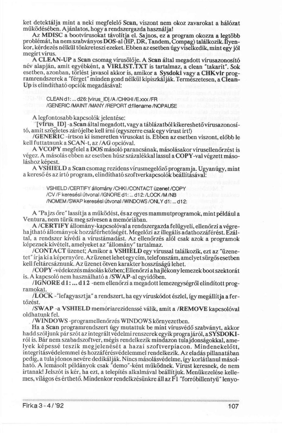Ebben az esetben úgy viselkedik, mint egy jól megírt vírus. A CLEAN-UP a Scan csomag vírusölője. A Scan által megadott vírusazonosító név alapján, amit egyébként, a VIRLIST.