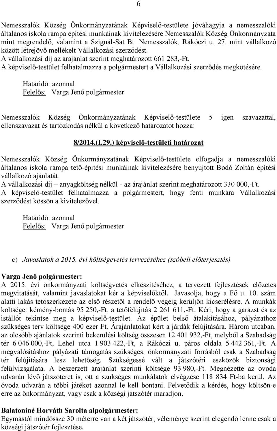 A képviselő-testület felhatalmazza a polgármestert a Vállalkozási szerződés megkötésére. ellenszavazat és tartózkodás nélkül a következő határozatot hozza: 8/2014.(I.29.