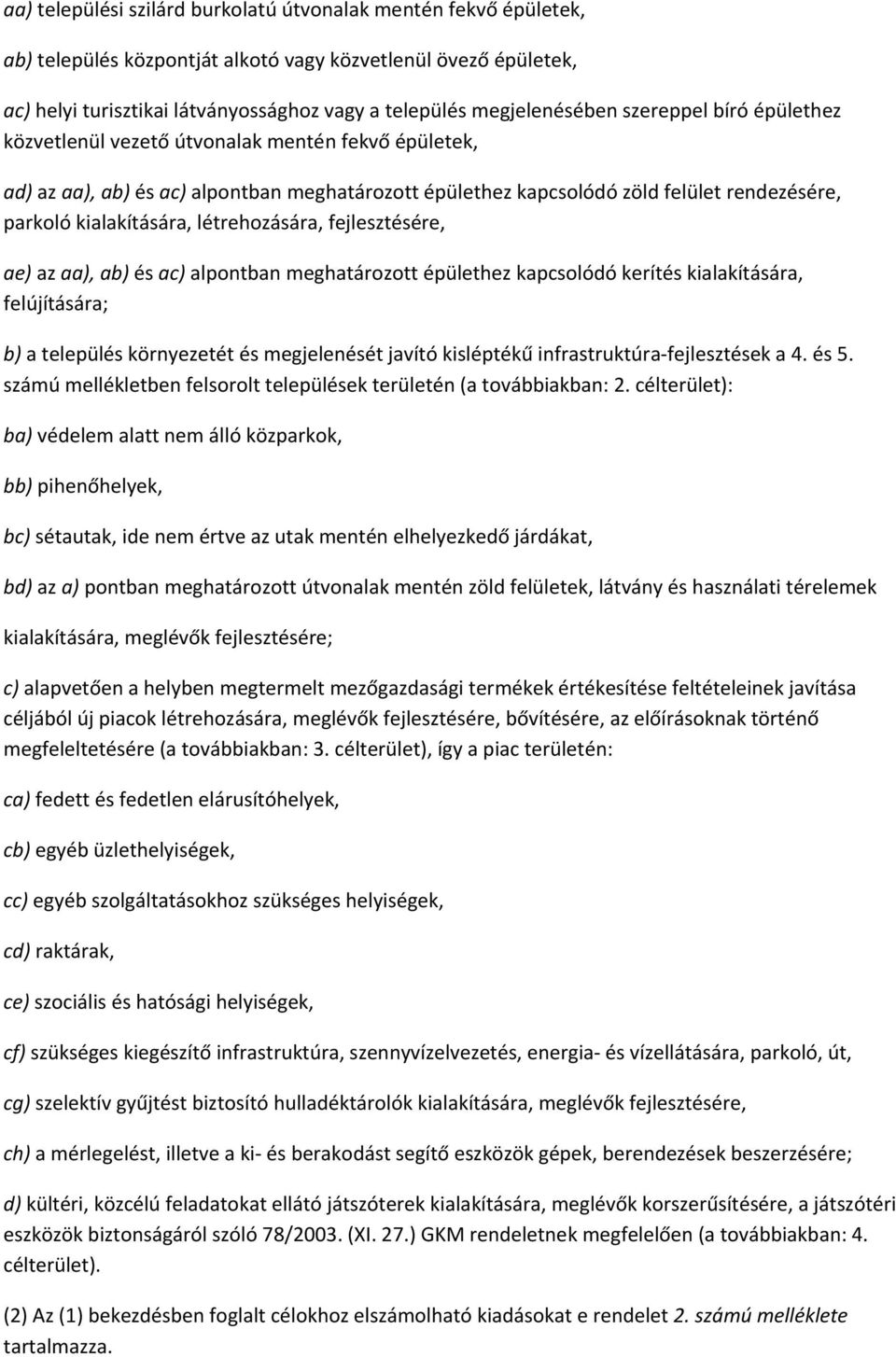 kialakítására, létrehozására, fejlesztésére, ae) az aa), ab) és ac) alpontban meghatározott épülethez kapcsolódó kerítés kialakítására, felújítására; b) a település környezetét és megjelenését javító