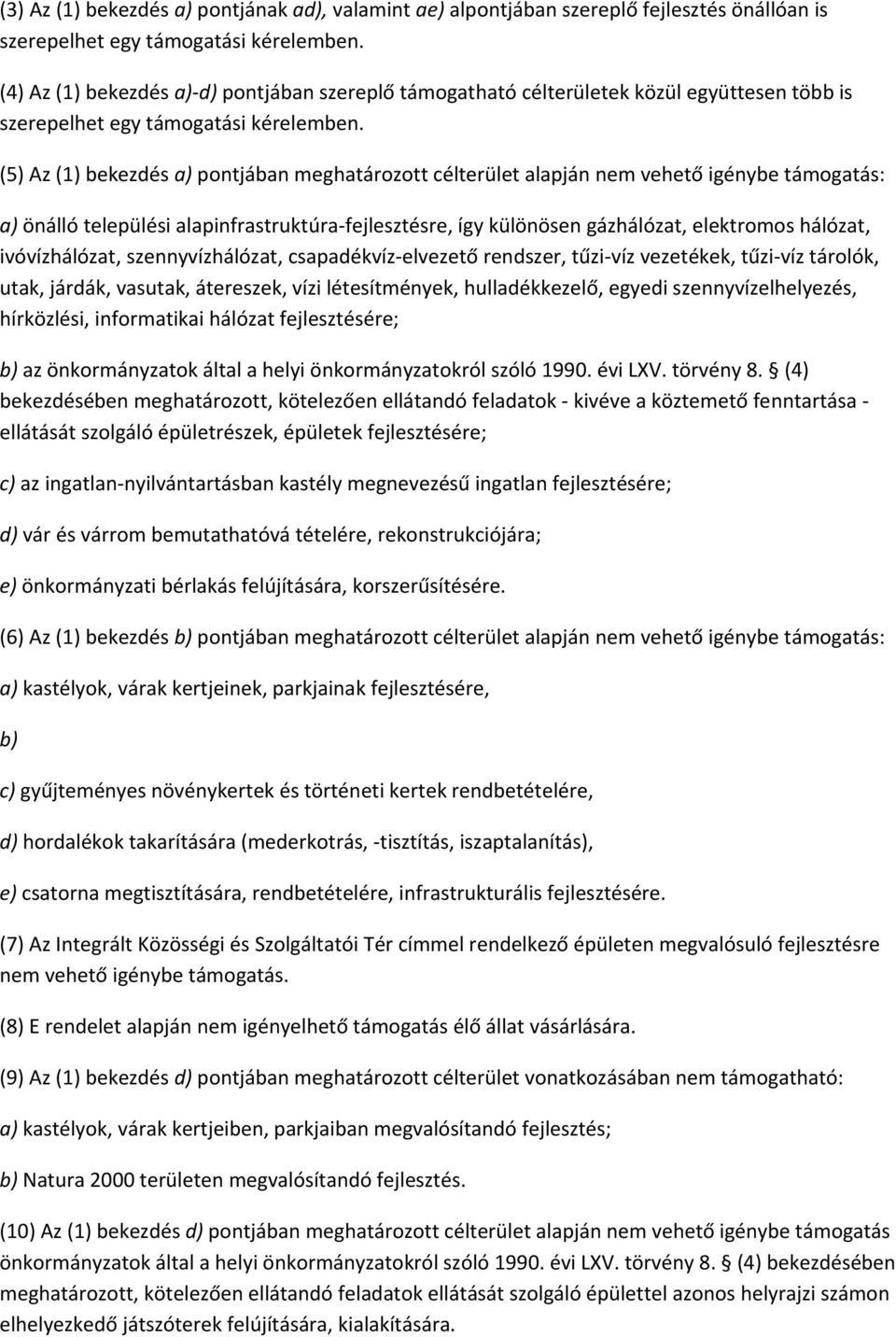 (5) Az (1) bekezdés a) pontjában meghatározott célterület alapján nem vehető igénybe támogatás: a) önálló települési alapinfrastruktúra fejlesztésre, így különösen gázhálózat, elektromos hálózat,