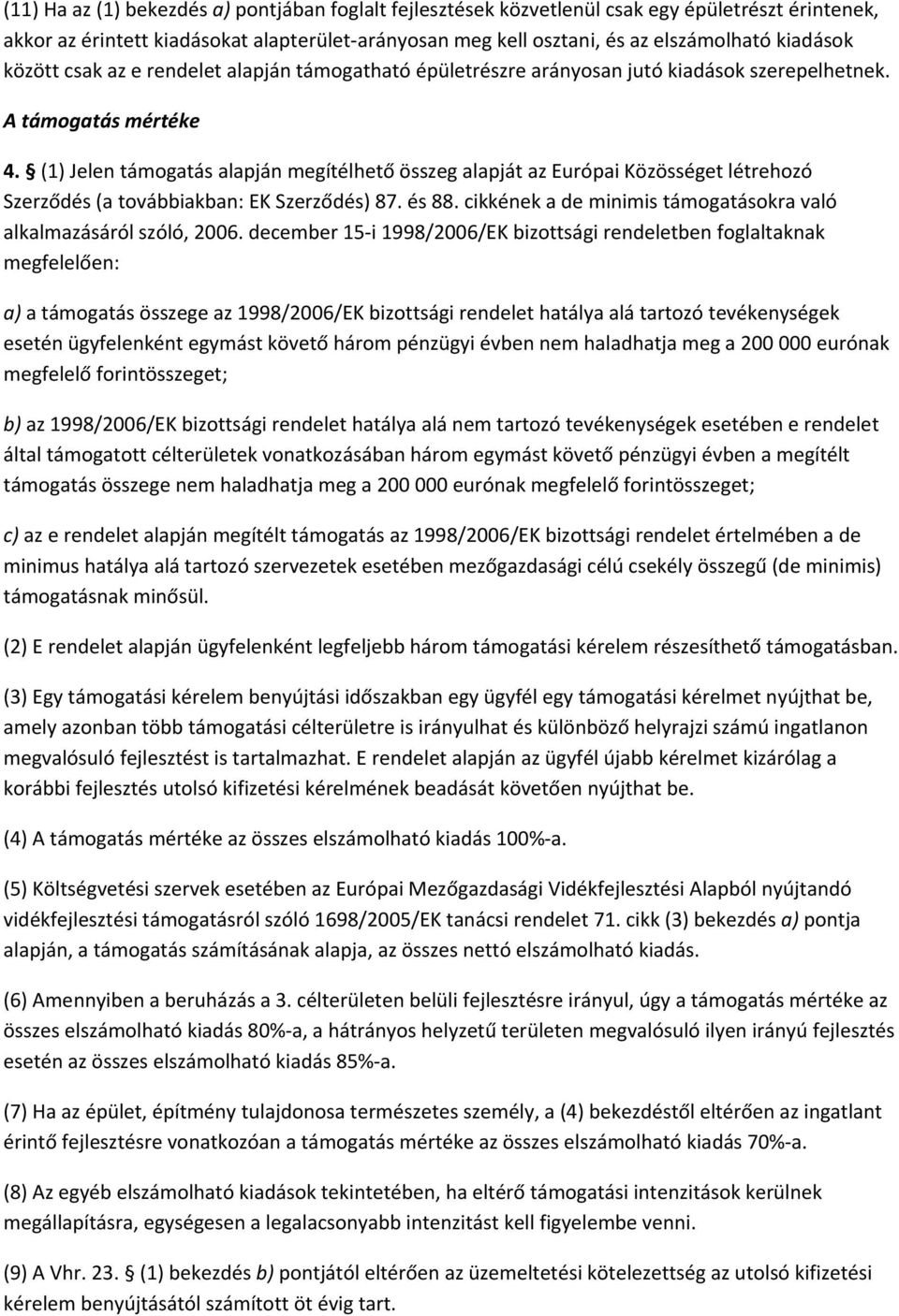 (1) Jelen támogatás alapján megítélhető összeg alapját az Európai Közösséget létrehozó Szerződés (a továbbiakban: EK Szerződés) 87. és 88.