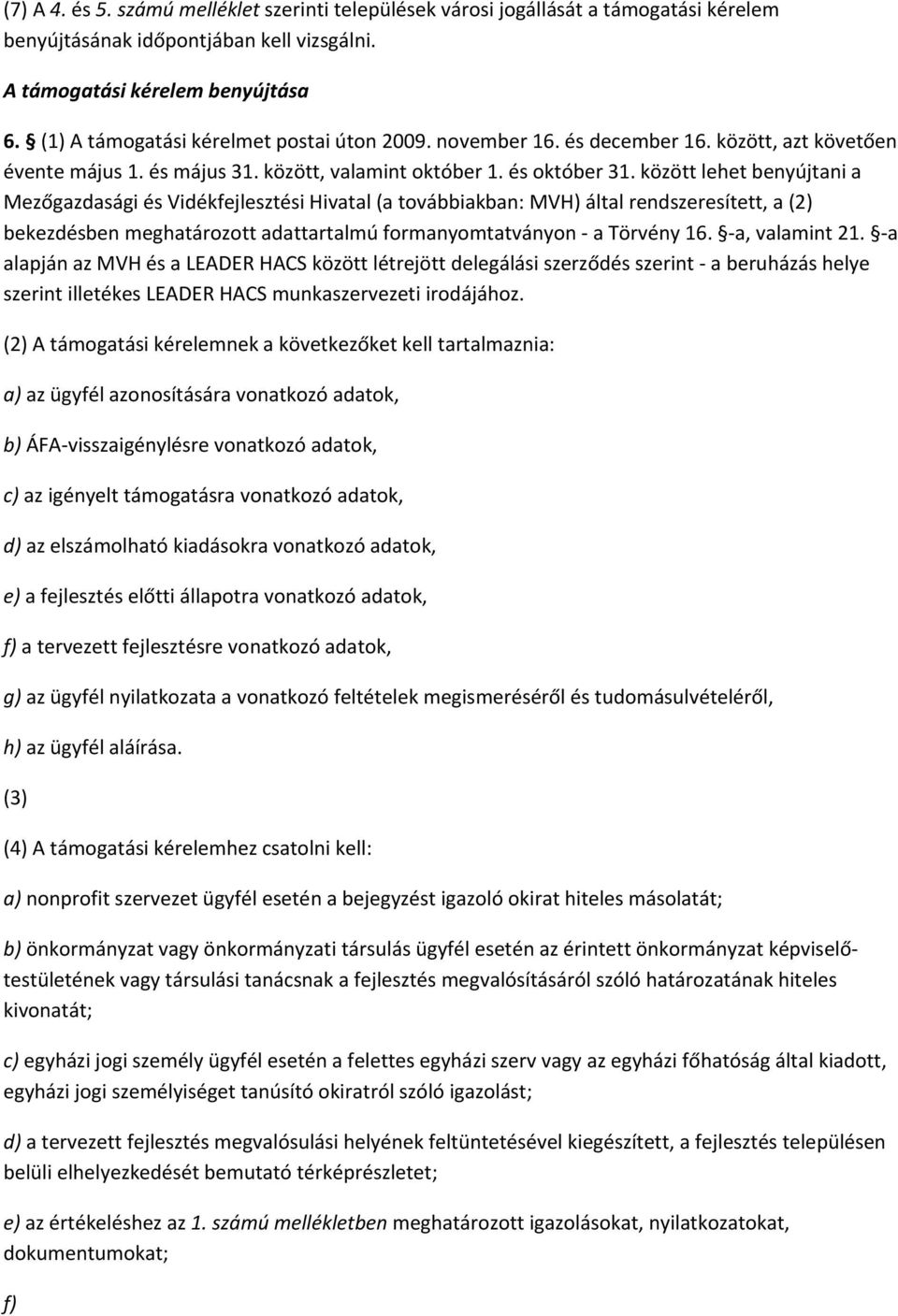 között lehet benyújtani a Mezőgazdasági és Vidékfejlesztési Hivatal (a továbbiakban: MVH) által rendszeresített, a (2) bekezdésben meghatározott adattartalmú formanyomtatványon a Törvény 16.