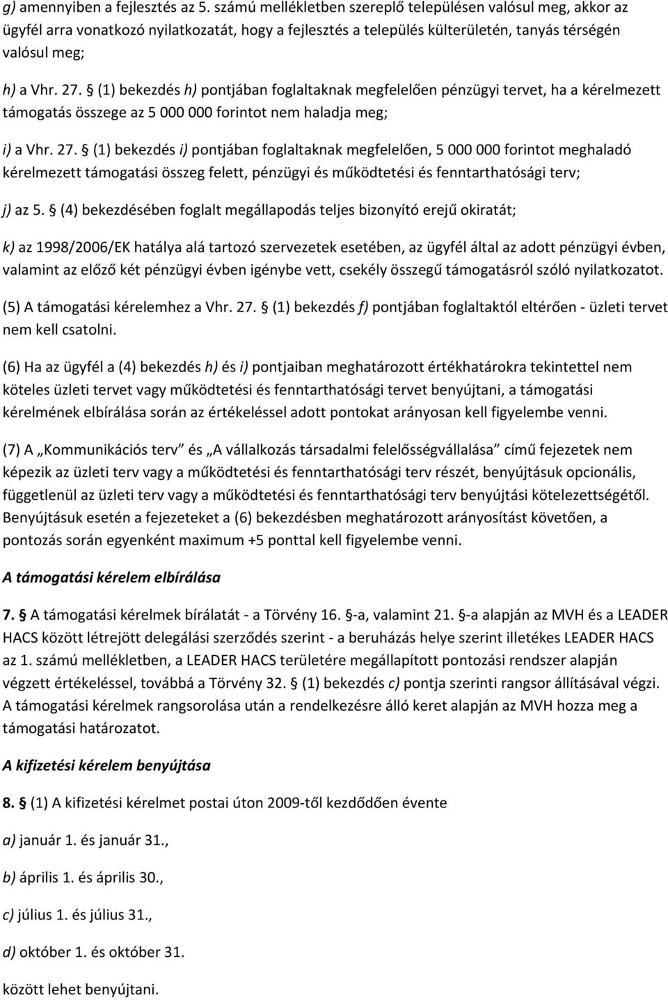 (1) bekezdés h) pontjában foglaltaknak megfelelően pénzügyi tervet, ha a kérelmezett támogatás összege az 5 000 000 forintot nem haladja meg; i) a Vhr. 27.
