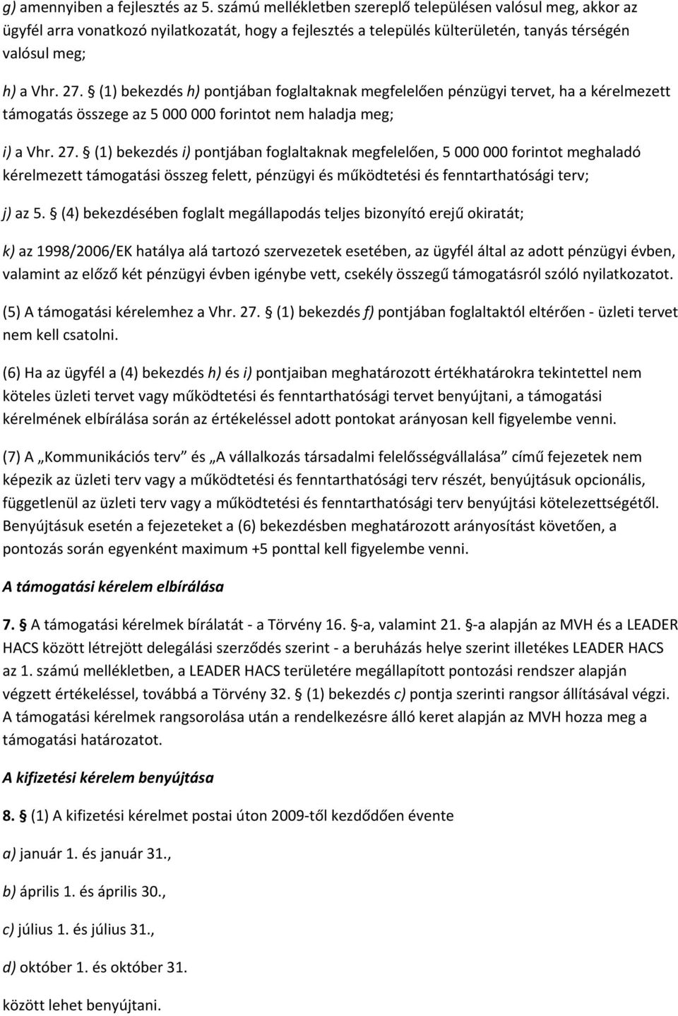 (1) bekezdés h) pontjában foglaltaknak megfelelően pénzügyi tervet, ha a kérelmezett támogatás összege az 5 000 000 forintot nem haladja meg; i) a Vhr. 27.