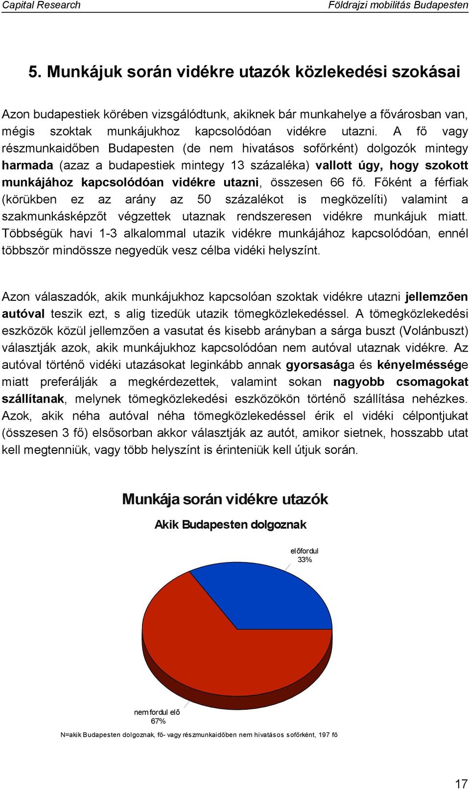 összesen fő. Főként a férfiak (körükben ez az arány az 0 százalékot is megközelíti) valamint a szakmunkásképzőt végzettek utaznak rendszeresen vidékre munkájuk miatt.