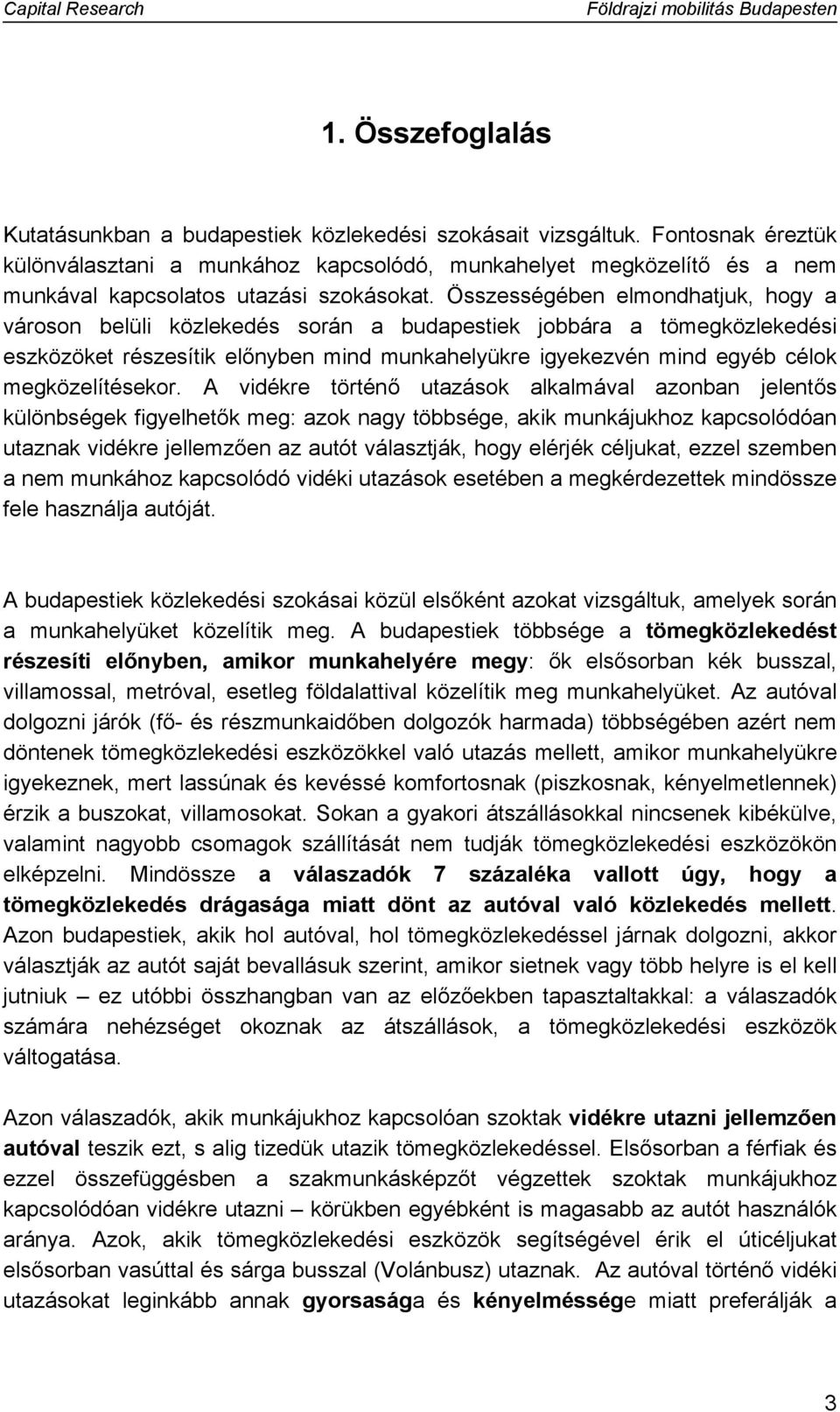 Összességében elmondhatjuk, hogy a városon belüli közlekedés során a budapestiek jobbára a tömegközlekedési eszközöket részesítik előnyben mind munkahelyükre igyekezvén mind egyéb célok