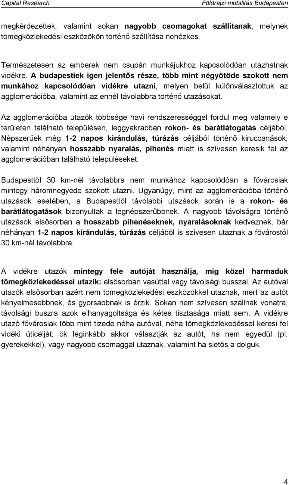 A budapestiek igen jelentős része, több mint négyötöde szokott nem munkához kapcsolódóan vidékre utazni, melyen belül különválasztottuk az agglomerációba, valamint az ennél távolabbra történő