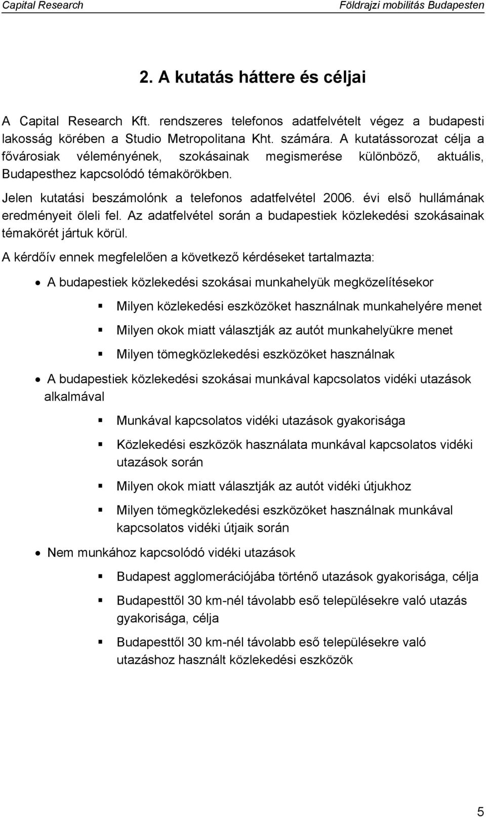 évi első hullámának eredményeit öleli fel. Az adatfelvétel során a budapestiek közlekedési szokásainak témakörét jártuk körül.