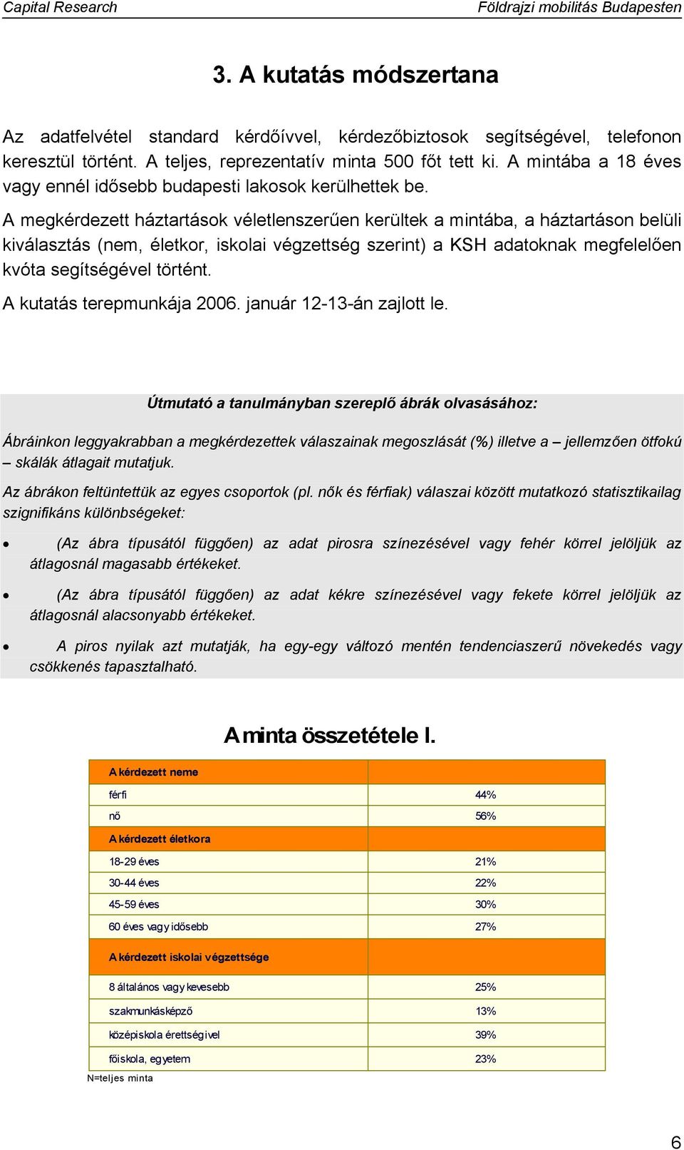 A megkérdezett háztartások véletlenszerűen kerültek a mintába, a háztartáson belüli kiválasztás (nem, életkor, iskolai végzettség szerint) a KSH adatoknak megfelelően kvóta segítségével történt.