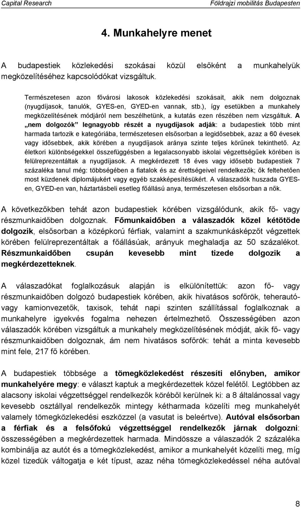 ), így esetükben a munkahely megközelítésének módjáról nem beszélhetünk, a kutatás ezen részében nem vizsgáltuk.