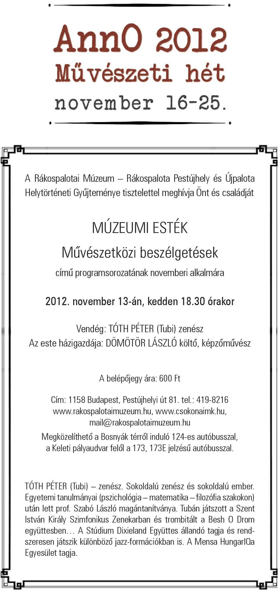 30 órakor Vendég: TÓTH PÉTER (Tubi) zenész Az este házigazdája: DÖMÖTÖR LÁSZLÓ költő, képzőművész A belépőjegy ára: 600 Ft Cím: 1158 Budapest, Pestújhelyi út 81. tel.: 419-8216 www.rakospalotaimuzeum.