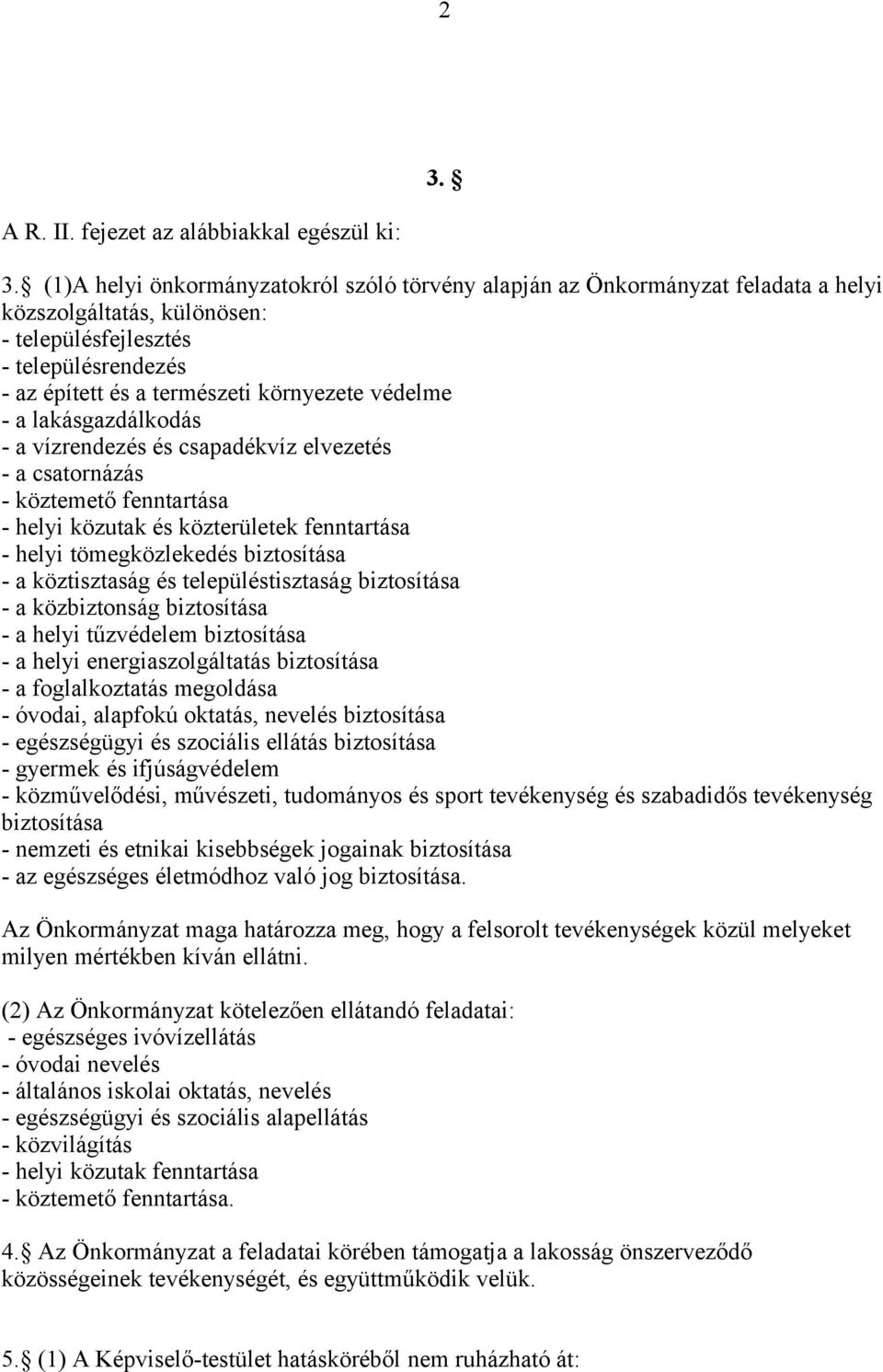 védelme - a lakásgazdálkodás - a vízrendezés és csapadékvíz elvezetés - a csatornázás - köztemető fenntartása - helyi közutak és közterületek fenntartása - helyi tömegközlekedés biztosítása - a