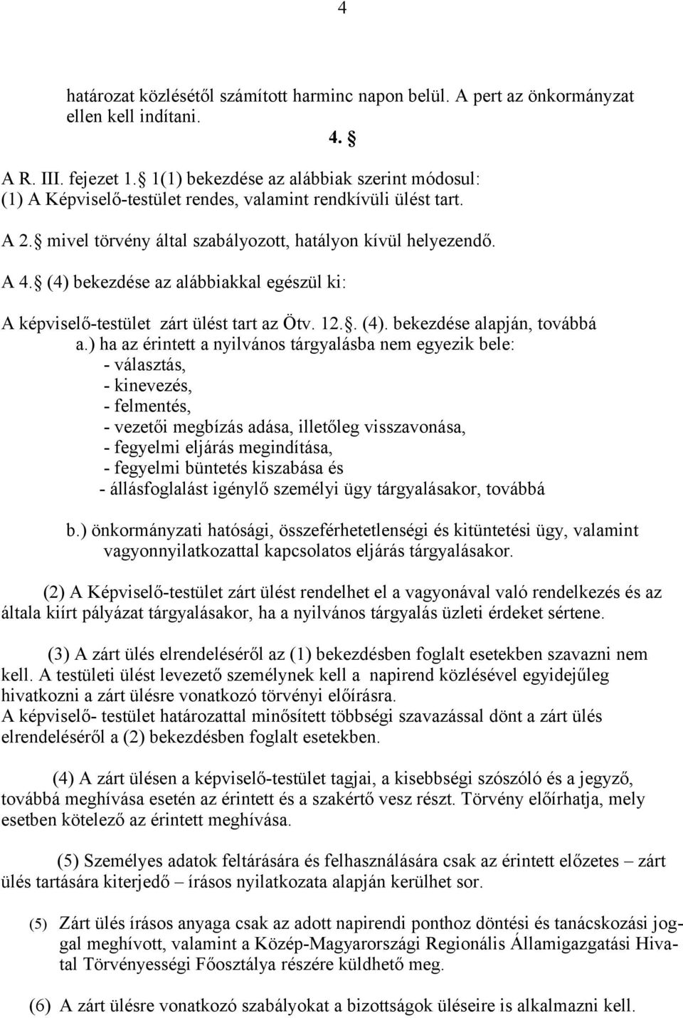 (4) bekezdése az alábbiakkal egészül ki: A képviselő-testület zárt ülést tart az Ötv. 12.. (4). bekezdése alapján, továbbá a.