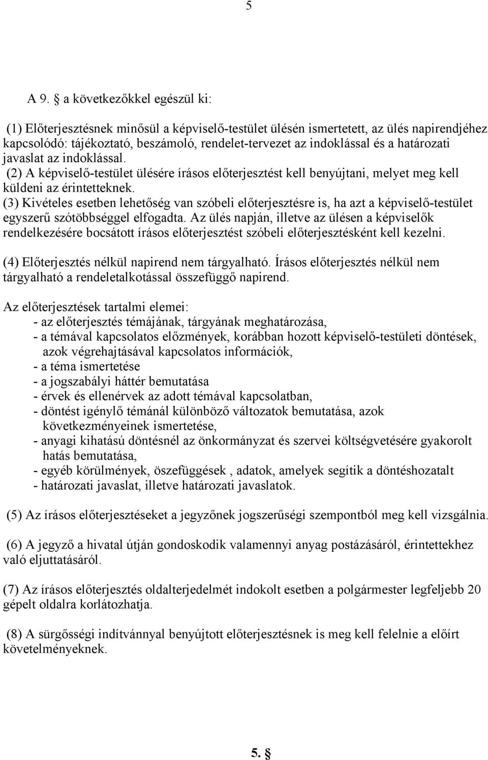 határozati javaslat az indoklással. (2) A képviselő-testület ülésére írásos előterjesztést kell benyújtani, melyet meg kell küldeni az érintetteknek.