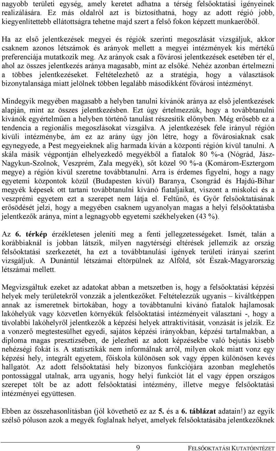 Ha az első jelentkezések megyei és régiók szerinti megoszlását vizsgáljuk, akkor csaknem azonos létszámok és arányok mellett a megyei intézmények kis mértékű preferenciája mutatkozik meg.