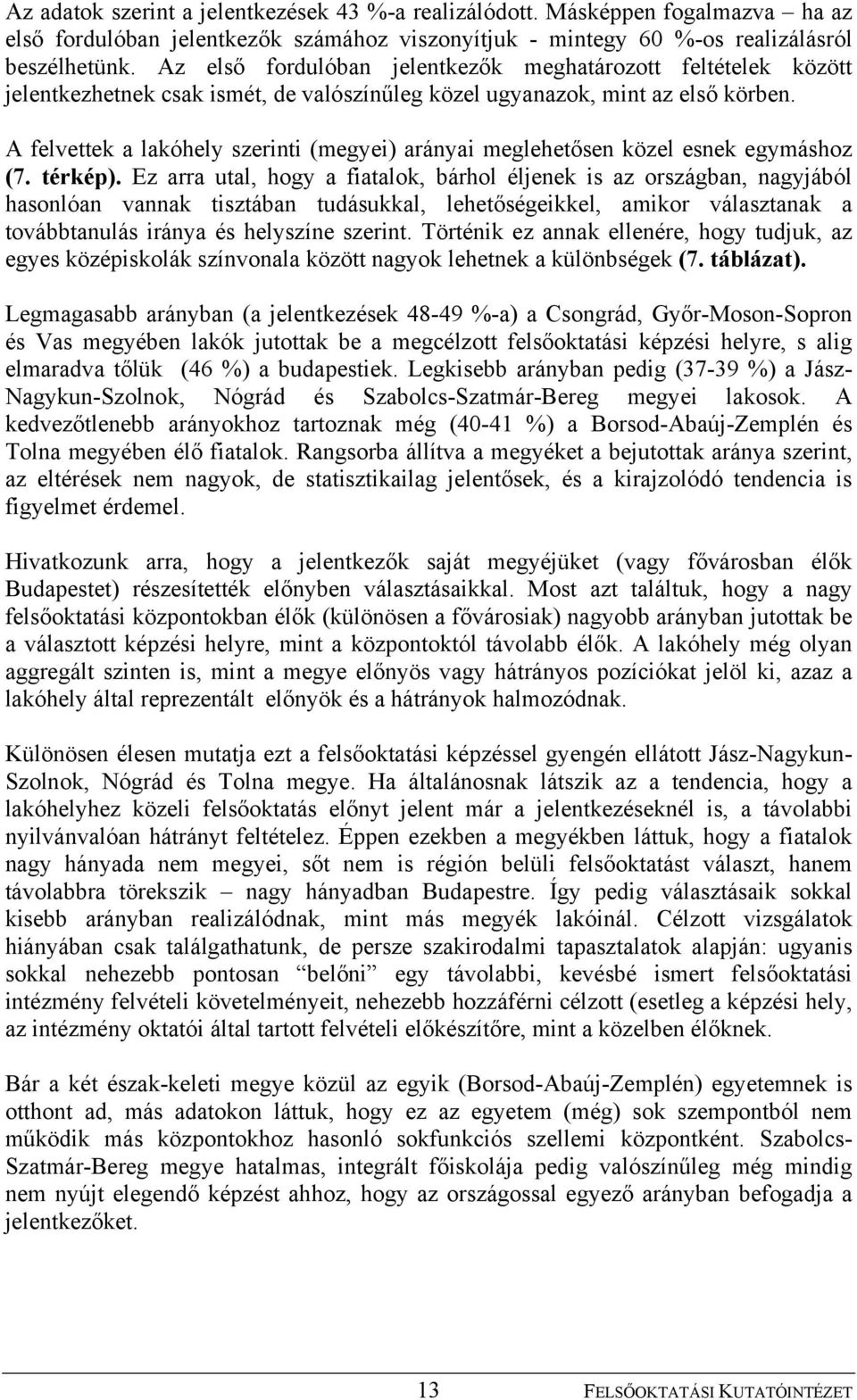 A felvettek a lakóhely szerinti (megyei) arányai meglehetősen közel esnek egymáshoz (7. térkép).