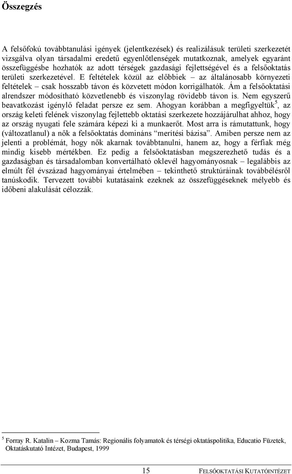 E feltételek közül az előbbiek az általánosabb környezeti feltételek csak hosszabb távon és közvetett módon korrigálhatók.