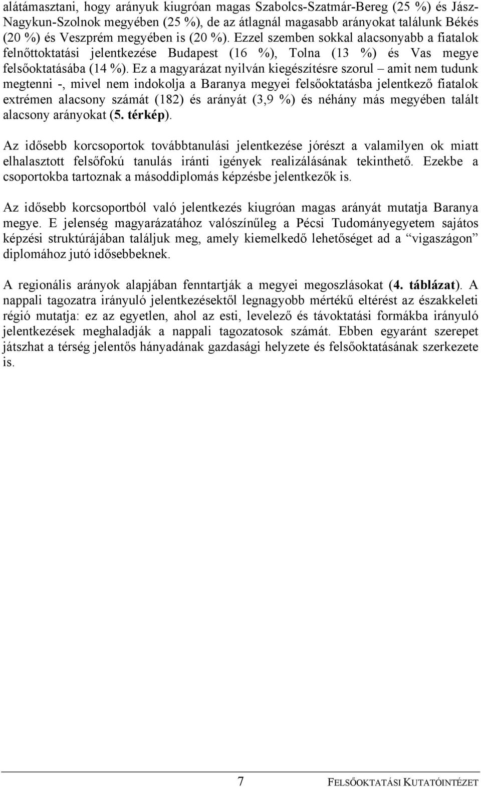 Ez a magyarázat nyilván kiegészítésre szorul amit nem tudunk megtenni -, mivel nem indokolja a Baranya megyei felsőoktatásba jelentkező fiatalok extrémen alacsony számát (182) és arányát (3,9 %) és